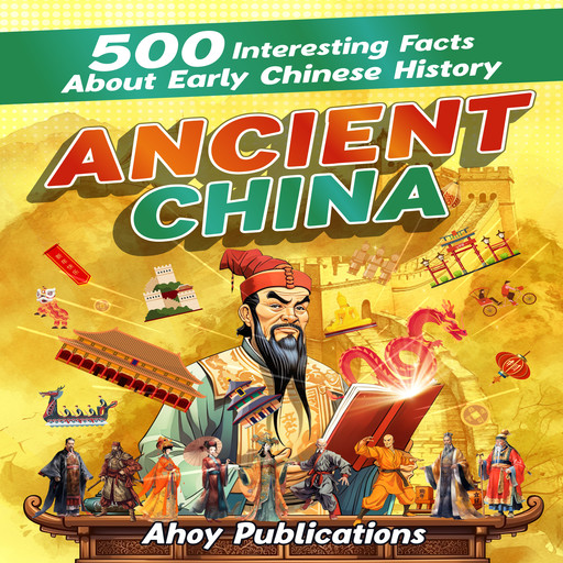 Ancient China: 500 Interesting Facts About Early Chinese History, Ahoy Publications