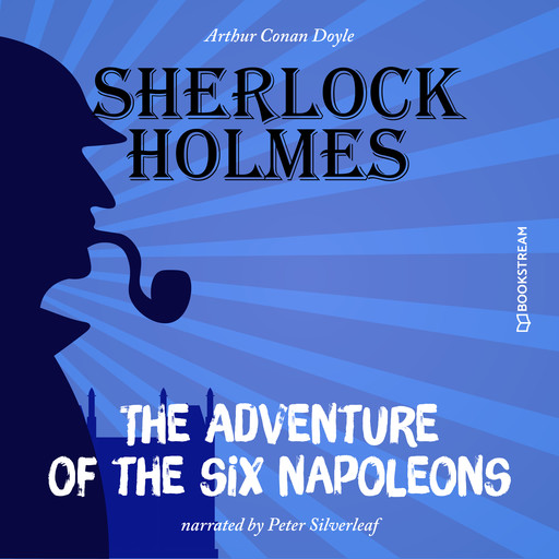 The Adventure of the Six Napoleons (Unabridged), Arthur Conan Doyle