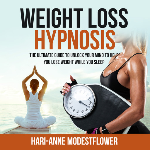 Weight Loss Hypnosis: The Ultimate Guide to Unlock Your Mind to Help You Lose Weight While You Sleep, Hari-Anne Modestflower