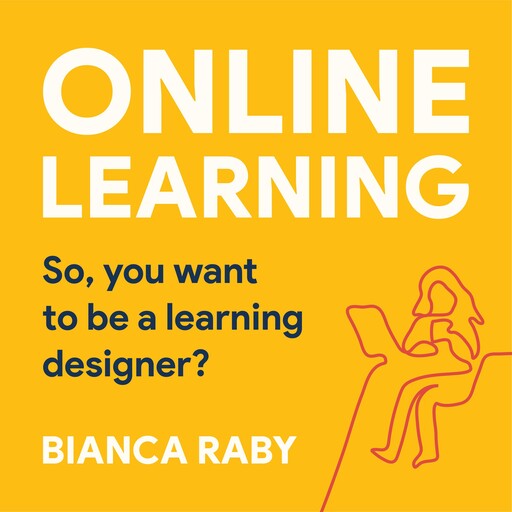 Online learning: So, you want to be a Learning Designer?, Bianca Raby
