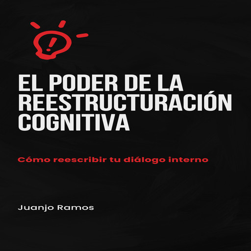El poder de la reestructuración cognitiva: cómo reescribir tu diálogo interno, Juanjo Ramos