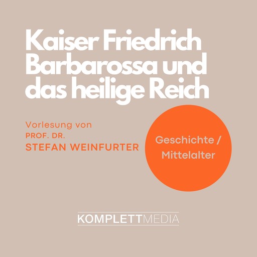 Kaiser Friedrich Barbarossa und das heilige Reich, Stefan Weinfurter