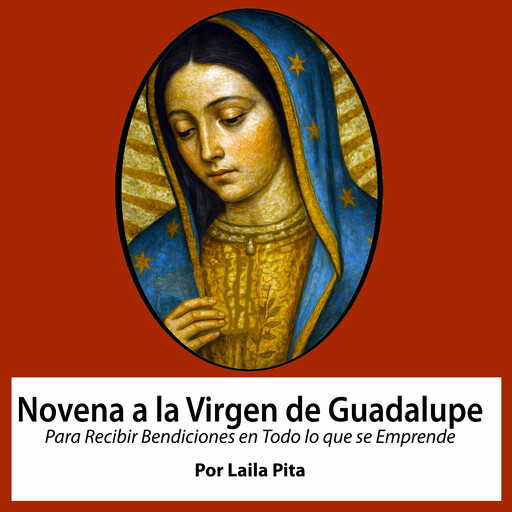 Novena De Virgen De Guadalupe Para Recibir Bendiciones en Todo lo que se Emprende, Laila Pita