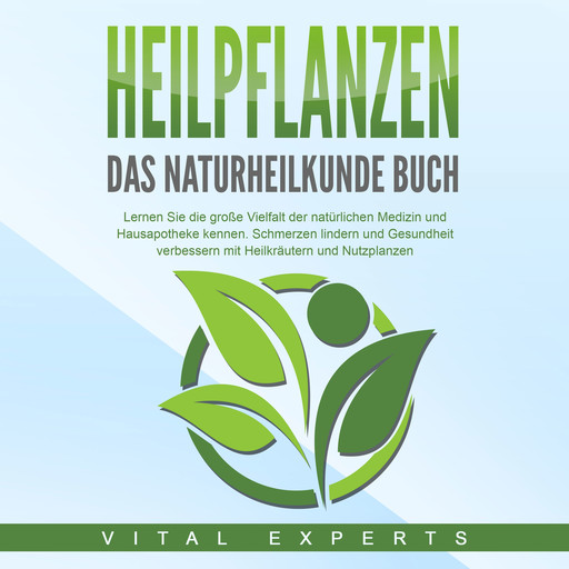 HEILPFLANZEN - Das Naturheilkunde Buch: Lernen Sie die große Vielfalt der natürlichen Medizin und Hausapotheke kennen. Schmerzen lindern und Gesundheit verbessern mit Heilkräutern und Nutzpflanzen, Vital Experts