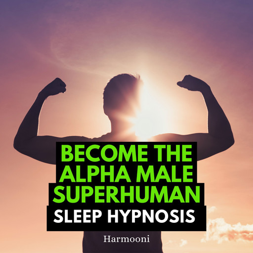 Become The Alpha Male Superhuman Sleep Hypnosis, Harmooni