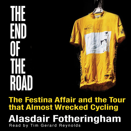 End of the Road: The Festina Affair and the Tour that Almost Wrecked Cycling, Alasdair Fotheringham