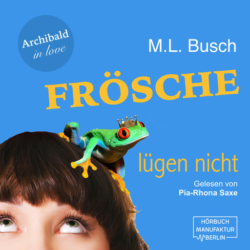 Frösche lügen nicht - Archibald in love, Band 1 (ungekürzt), M.L. Busch
