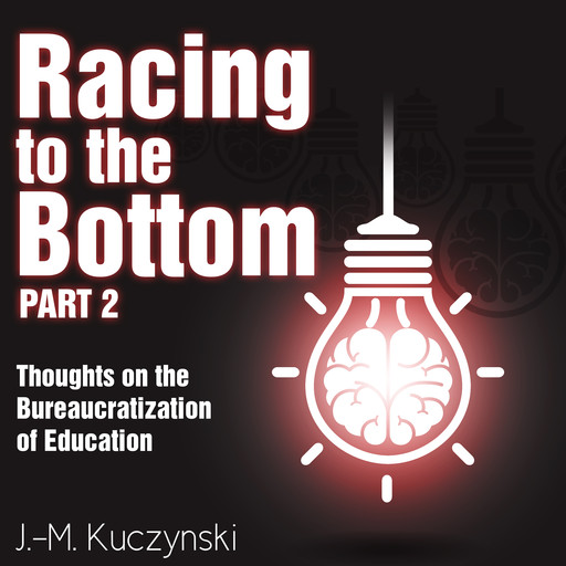 Racing to the Bottom Part 2: Thoughts on the Bureaucratization of Education, J. -M. Kuczynski
