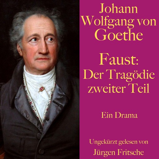 Johann Wolfgang von Goethe: Faust. Der Tragödie zweiter Teil, Johann Wolfgang von Goethe