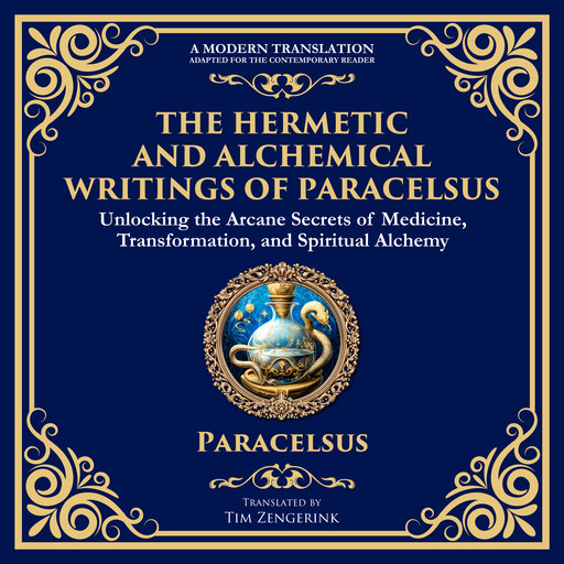 The Hermetic and Alchemical Writings of Paracelsus, Paracelsus, Tim Zengerink