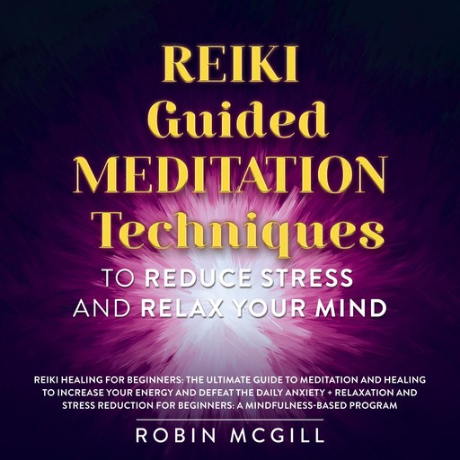 Reiki Guided Meditation Techniques to Reduce Stress and Relax your Mind, Robin McGill