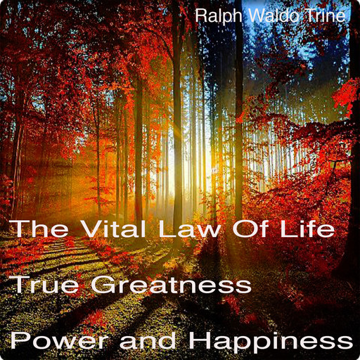 The Vital Law Of Life True Greatness Power and Happiness, Ralph Waldo Trine