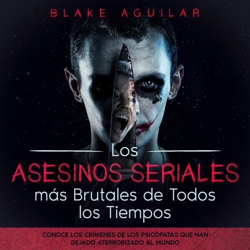 Los Asesinos Seriales más Brutales de Todos los Tiempos, Blake Aguilar