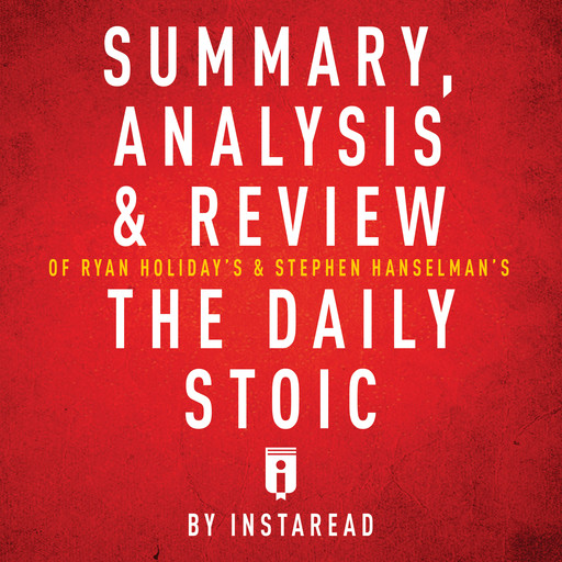 Summary, Analysis & Review of Ryan Holiday's The Daily Stoic, Instaread
