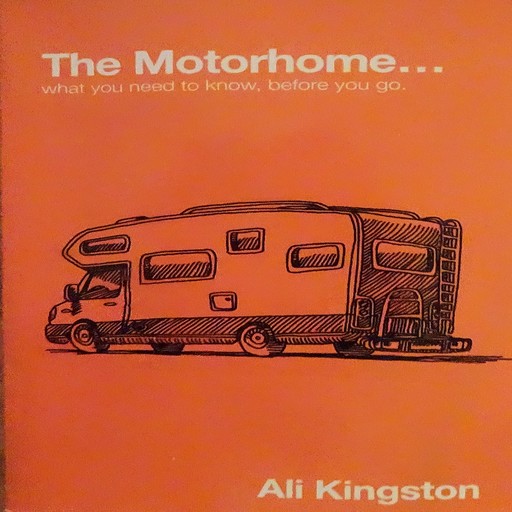 The Motorhome...What You Need To Know, Before You Go, Ali Kingston