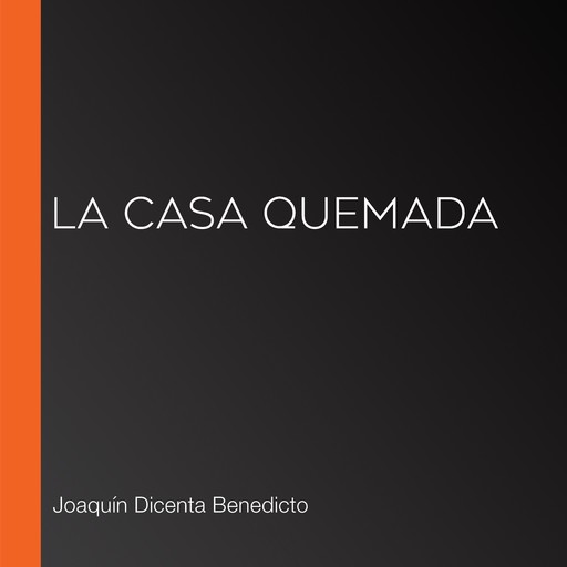 La casa quemada, Joaquín Dicenta Benedicto