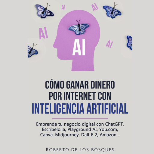 Cómo Ganar Dinero por Internet con Inteligencia Artificial, Roberto de Los Bosques