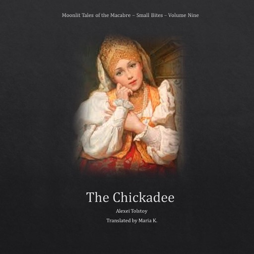 The Chickadee (Moonlit Tales of the Macabre - Small Bites Book 9), Alexei Tolstoy