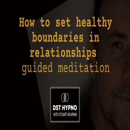 How to set healthy boundaries in relationships guided meditation - A guided meditation - DST Hypno with Stu Newman, Stuart Newman
