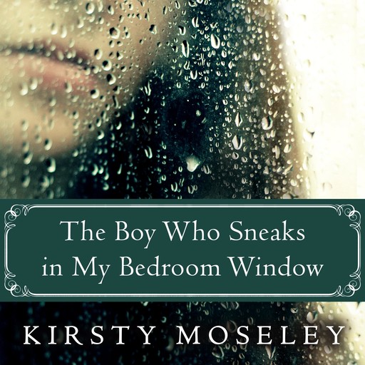 The Boy Who Sneaks in My Bedroom Window, Kirsty Moseley