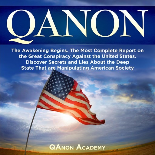QANON: The Awakening Begins. The Most Complete Report on the Great Conspiracy Against the United States. Discover Secrets and Lies About the Deep State That are Manipulating American Society, Simon Smith, QAnon Academy