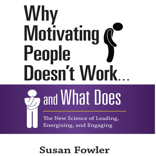 Why Motivating People Doesn't Work...and What Does, Susan Fowler