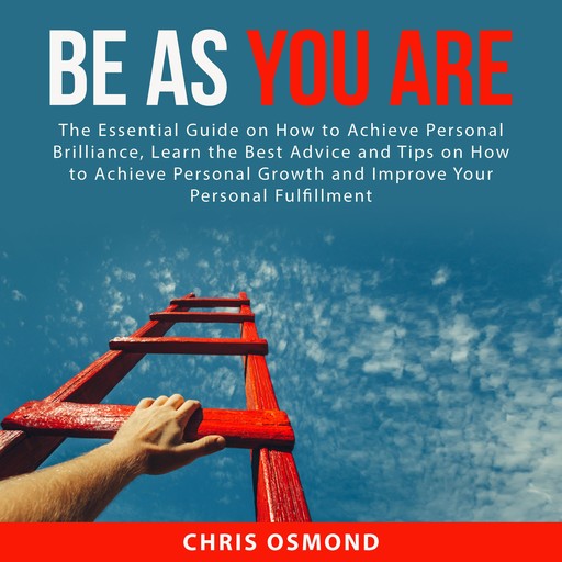 Be As You Are: The Essential Guide on How to Achieve Personal Brilliance, Learn the Best Advice and Tips on How to Achieve Personal Growth and Improve Your Personal Fulfillment, Chris Osmond