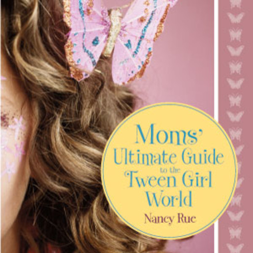 Moms' Ultimate Guide to the Tween Girl World, Nancy Rue
