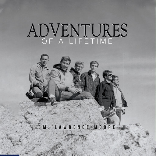 Adventures of a Lifetime, M. Lawrence Moore