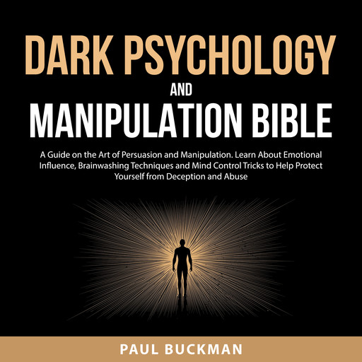 Dark Psychology and Manipulation Bible, Paul Buckman