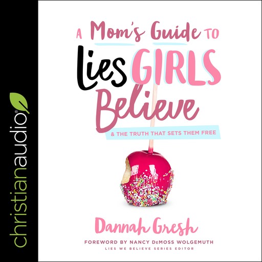 A Mom's Guide to Lies Girls Believe, Dannah Gresh