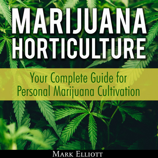 Marijuana Horticulture: Your Complete Guide for Personal Marijuana Cultivation, Mark Elliott