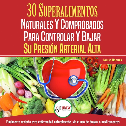 Presión Sanguínea: 30 Superalimentos Naturales Y Comprobados - Solución Para Controlar Y Bajar Su Presión Arterial Alta E Hipertensión (Libro En Español / Blood Pressure Spanish Book), Louise Jiannes