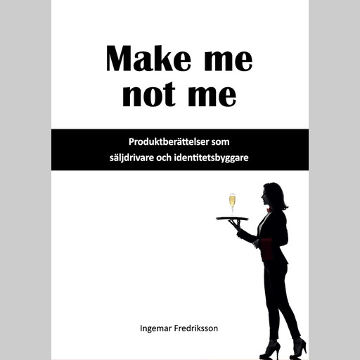 Make me not me - Produktberättelser som säljdrivare och identitetsbyggare, Ingemar Fredriksson