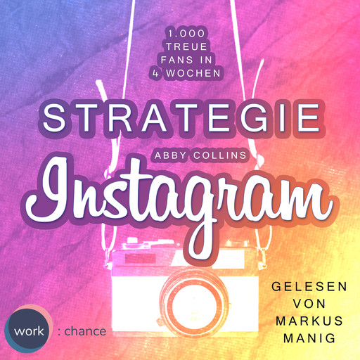 Strategie Instagram - 1.000 treue Fans in 4 Wochen: Echte Follower für sich gewinnen (ungekürzt), Abby Collins