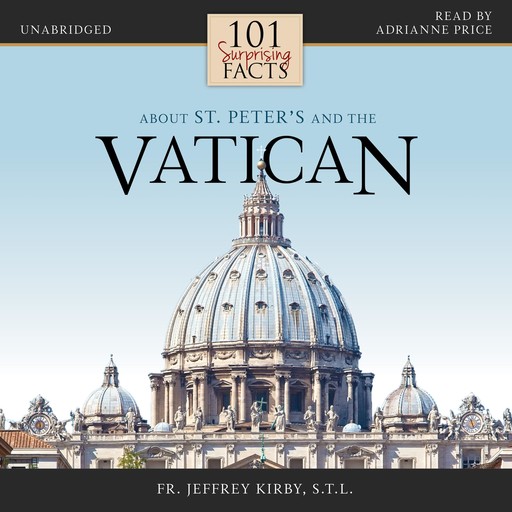 101 Surprising Facts About St. Peters and the Vatican, S.T. L., Fr. Jeffrey Kirby