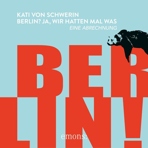 Berlin? Ja, wir hatten mal was - Eine Abrechnung (Ungekürzt), Kati von Schwerin