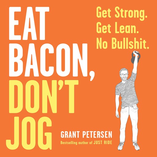 Eat Bacon, Don't Jog, Grant Petersen