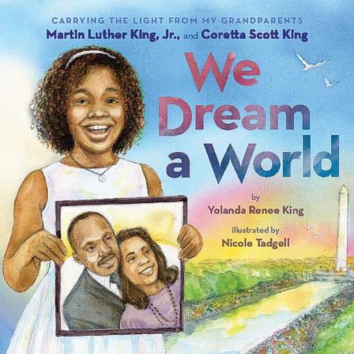 We Dream a World: Carrying the Light From My Grandparents Martin Luther King, Jr. and Coretta Scott King, Yolanda King