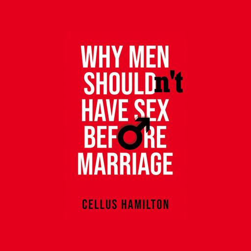 Why Men Shouldn't Have Sex Before Marriage, Cellus Hamilton