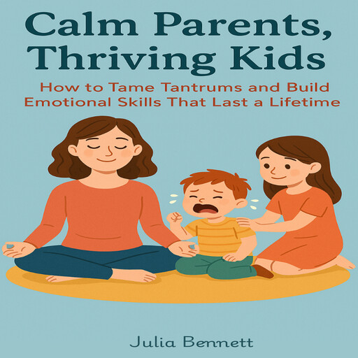Calm Parents, Thriving Kids, Julia Bennett