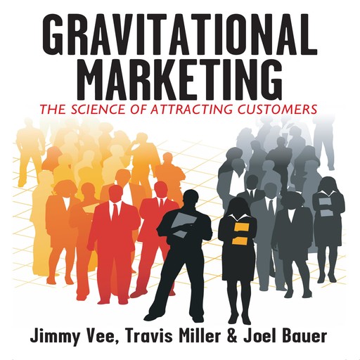 Gravitational Marketing, Joel Bauer, Vee Jimmy, Travis Miller