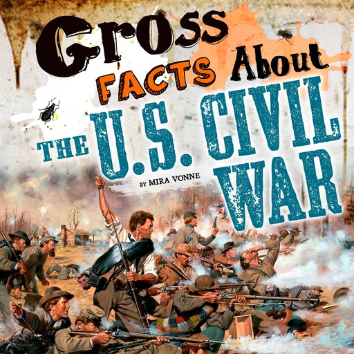 Gross Facts About the U.S. Civil War, Mira Vonne