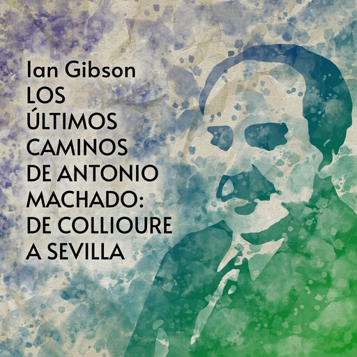 Los últimos caminos de Antonio Machado: De Collioure a Sevilla, Ian Gibson