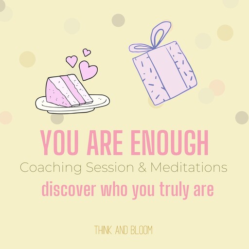 You Are Enough Coaching Session & Meditations - discover who you truly are, Bloom Think