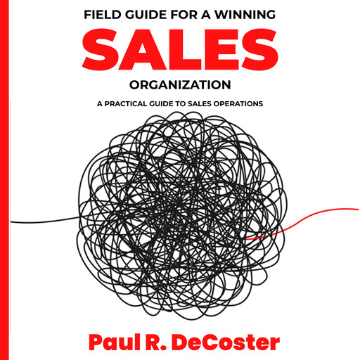 Field Guide for A Winning Sales Organization, Paul R DeCoster