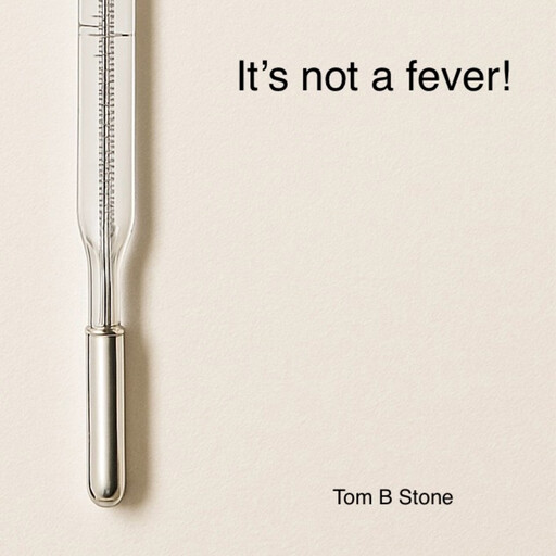It’s not a fever!, Tom B Stone