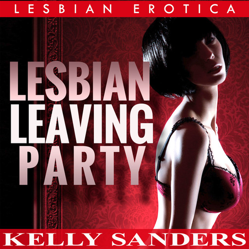 Lesbian Leaving Party - Lesbian Erotica, Kelly Sanders