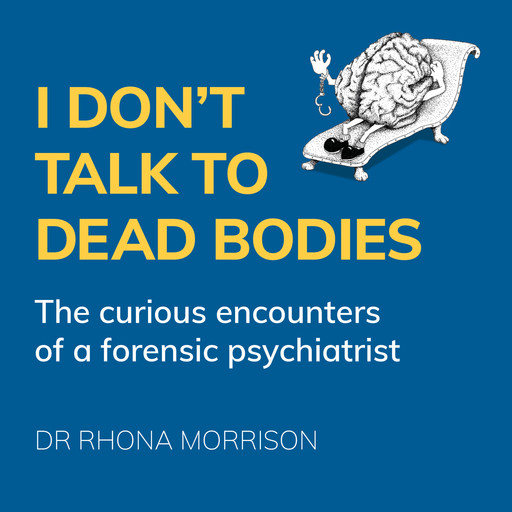 I Don't Talk to Dead Bodies - The Curious Encounters of a Forensic Psychiatrist (Unabridged), Rhona Morrison