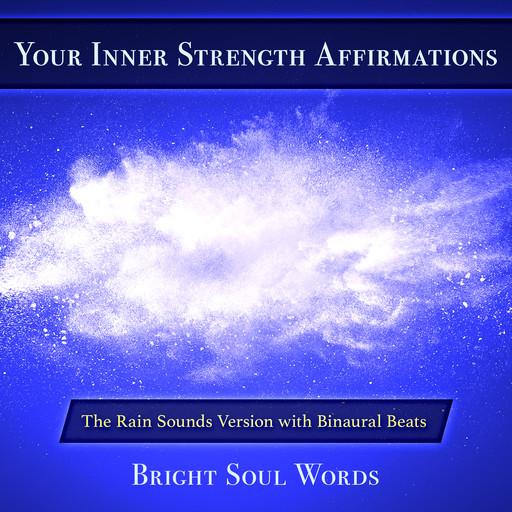 Your Inner Strength Affirmations: The Rain Sounds Version with Binaural Beats, Bright Soul Words